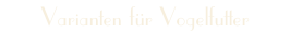 Varianten für Vogelfutter
